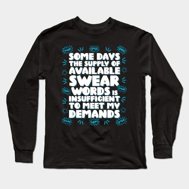Some days the supply of available swear words is insufficient to meet my demands Long Sleeve T-Shirt by RobiMerch